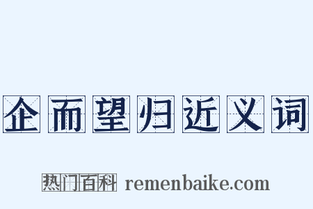企而望归近义词是什么意思的图片
